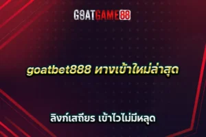 goatbet888 ทางเข้าใหม่ล่าสุด ลิงก์เสถียร เข้าไวไม่มีหลุด