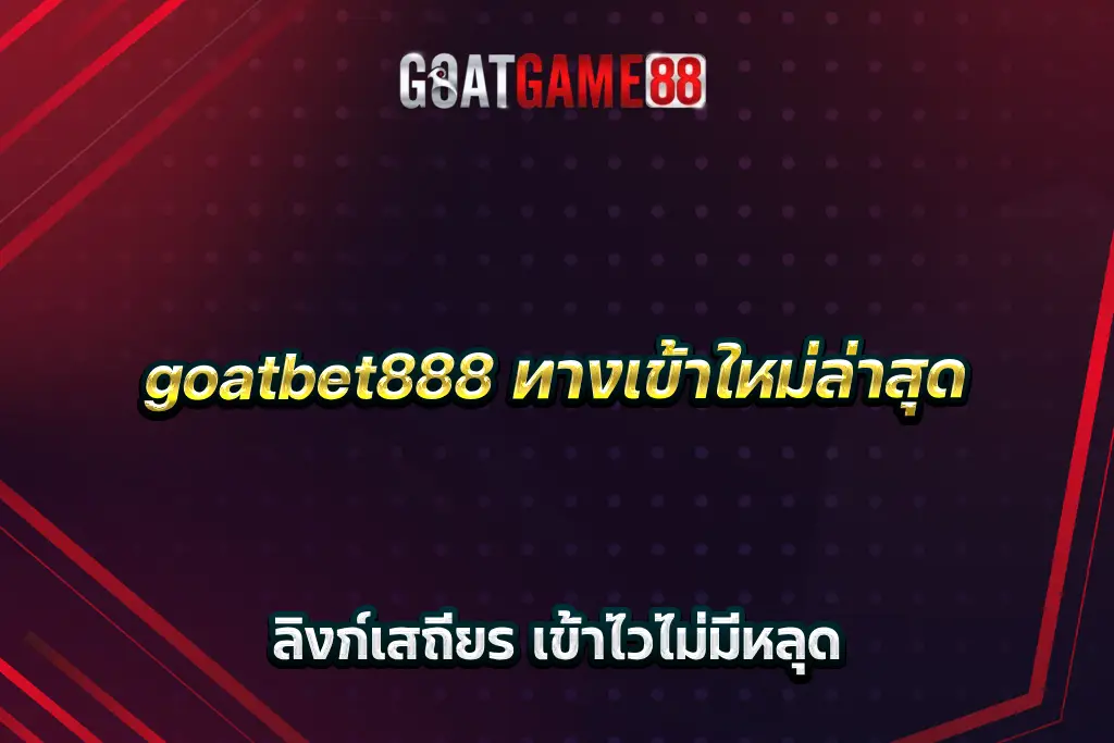 goatbet888 ทางเข้าใหม่ล่าสุด ลิงก์เสถียร เข้าไวไม่มีหลุด