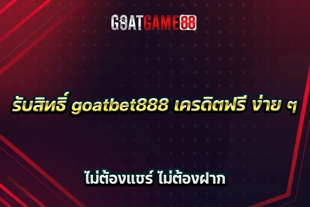 รับสิทธิ์ goatbet888 เครดิตฟรี ง่าย ๆ ไม่ต้องแชร์ ไม่ต้องฝาก